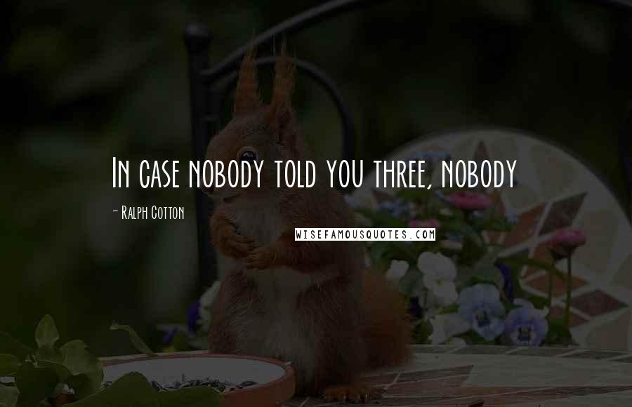Ralph Cotton Quotes: In case nobody told you three, nobody