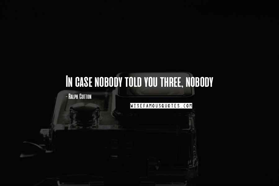 Ralph Cotton Quotes: In case nobody told you three, nobody