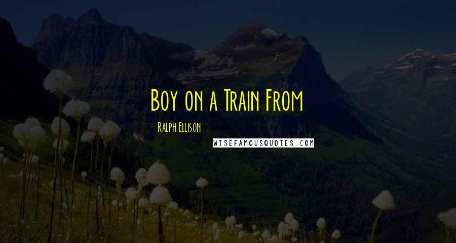 Ralph Ellison Quotes: Boy on a Train From