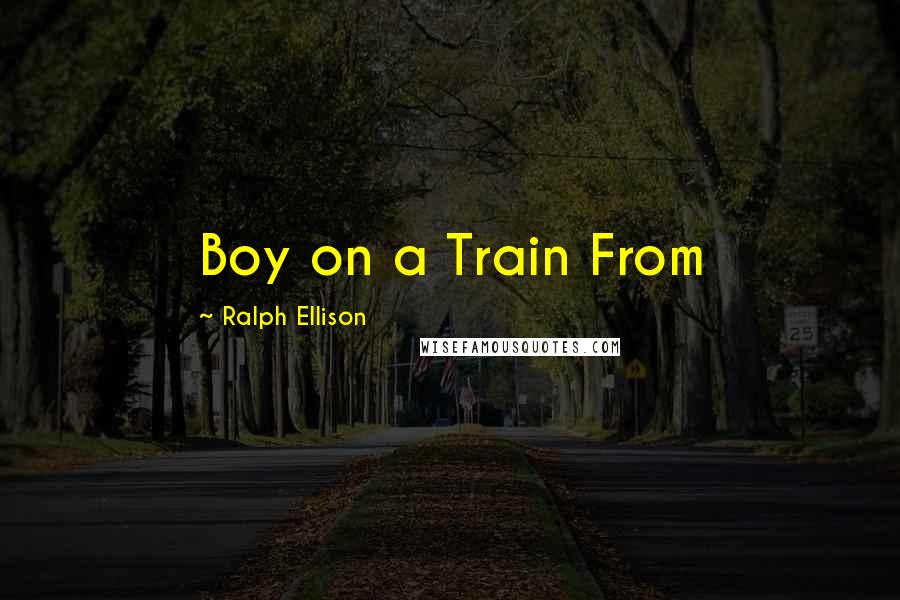 Ralph Ellison Quotes: Boy on a Train From