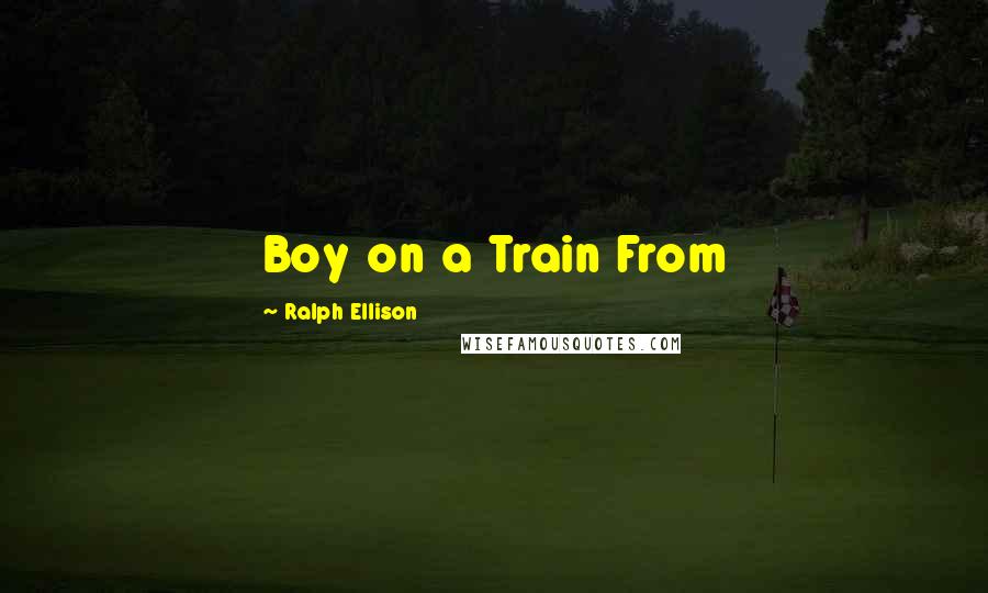 Ralph Ellison Quotes: Boy on a Train From