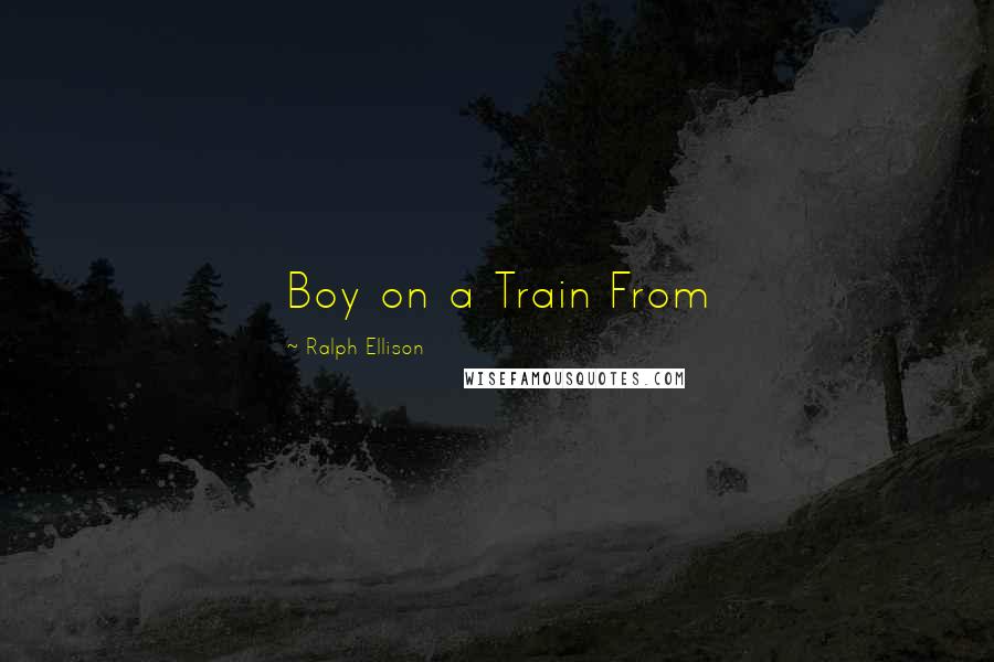 Ralph Ellison Quotes: Boy on a Train From