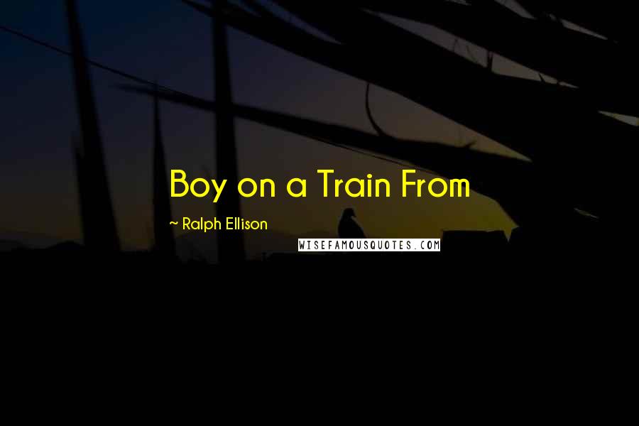 Ralph Ellison Quotes: Boy on a Train From