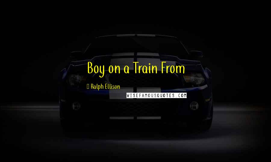 Ralph Ellison Quotes: Boy on a Train From