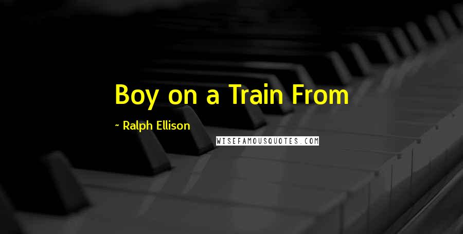 Ralph Ellison Quotes: Boy on a Train From