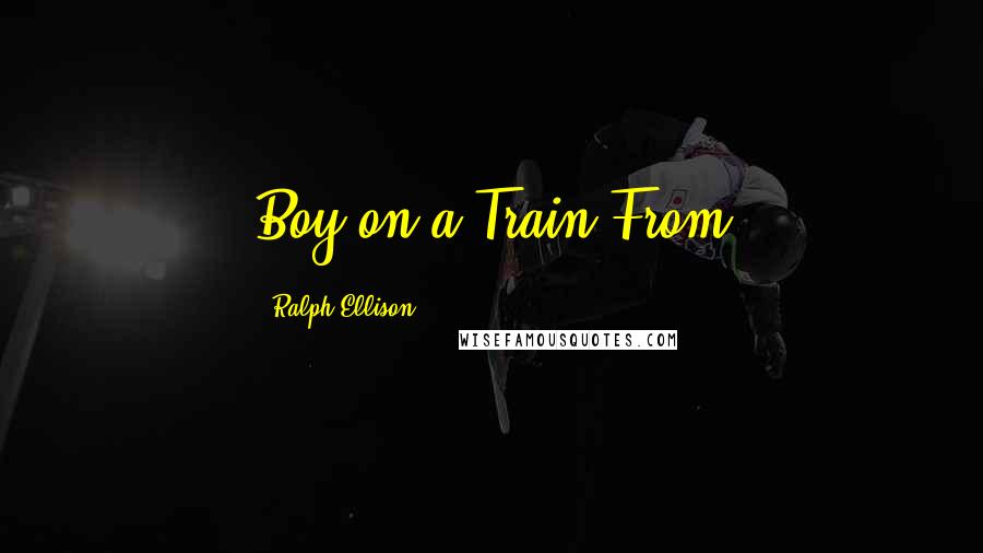 Ralph Ellison Quotes: Boy on a Train From