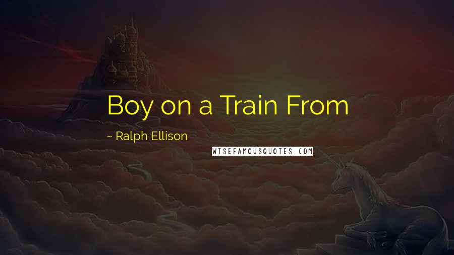 Ralph Ellison Quotes: Boy on a Train From