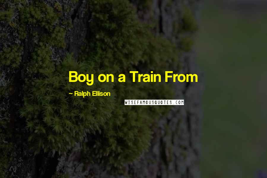 Ralph Ellison Quotes: Boy on a Train From