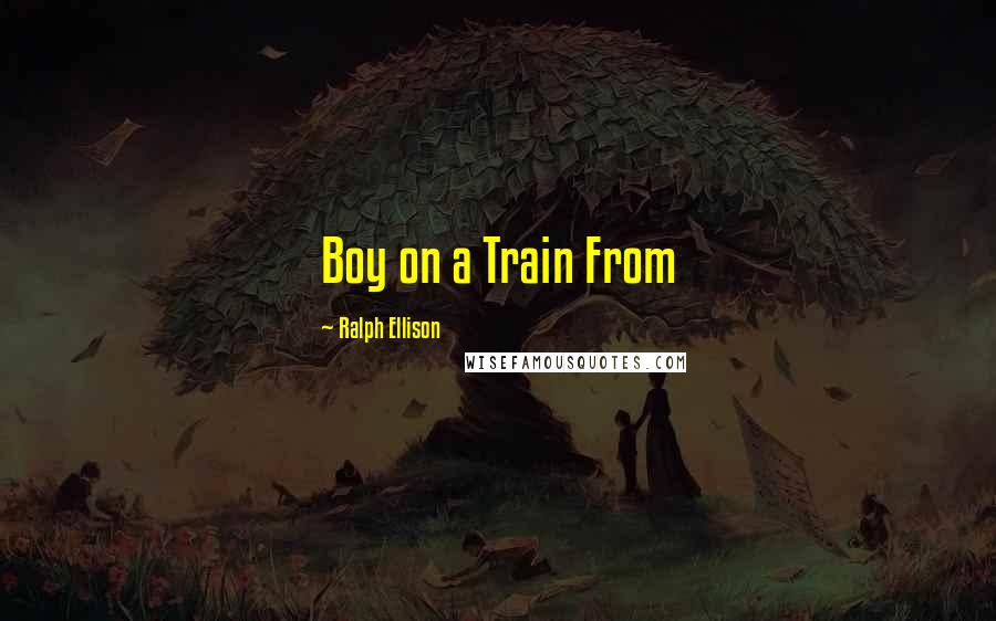 Ralph Ellison Quotes: Boy on a Train From