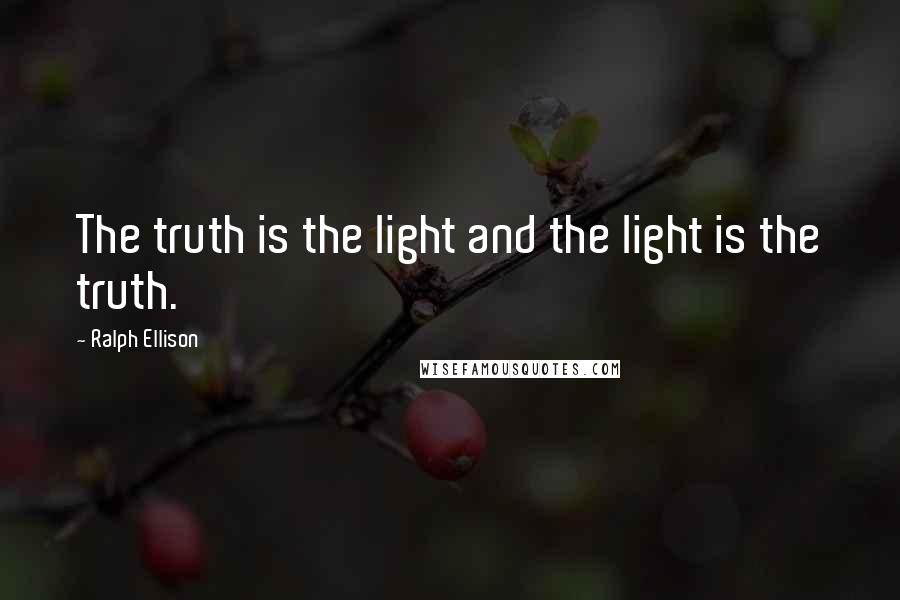 Ralph Ellison Quotes: The truth is the light and the light is the truth.