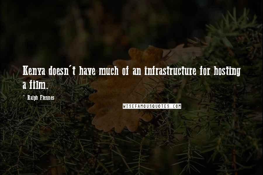 Ralph Fiennes Quotes: Kenya doesn't have much of an infrastructure for hosting a film.
