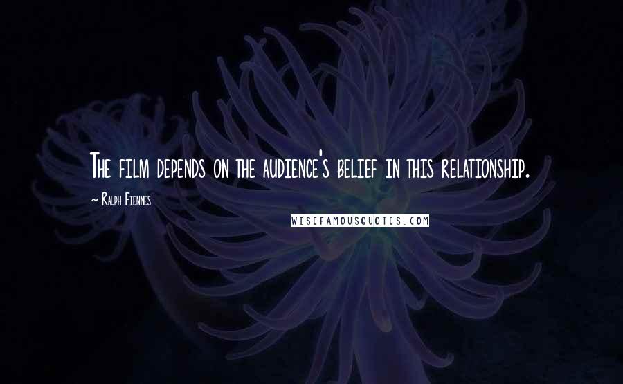 Ralph Fiennes Quotes: The film depends on the audience's belief in this relationship.