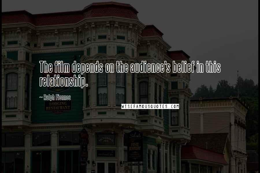 Ralph Fiennes Quotes: The film depends on the audience's belief in this relationship.