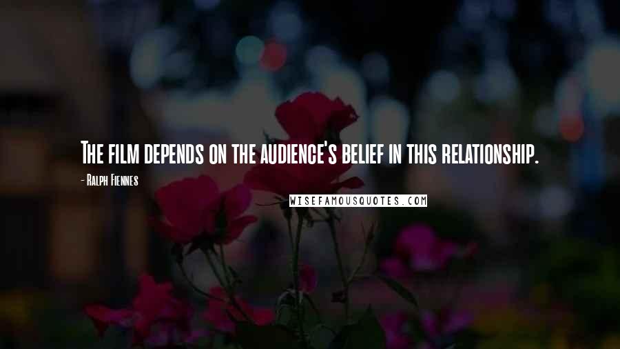 Ralph Fiennes Quotes: The film depends on the audience's belief in this relationship.