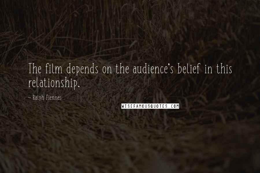 Ralph Fiennes Quotes: The film depends on the audience's belief in this relationship.