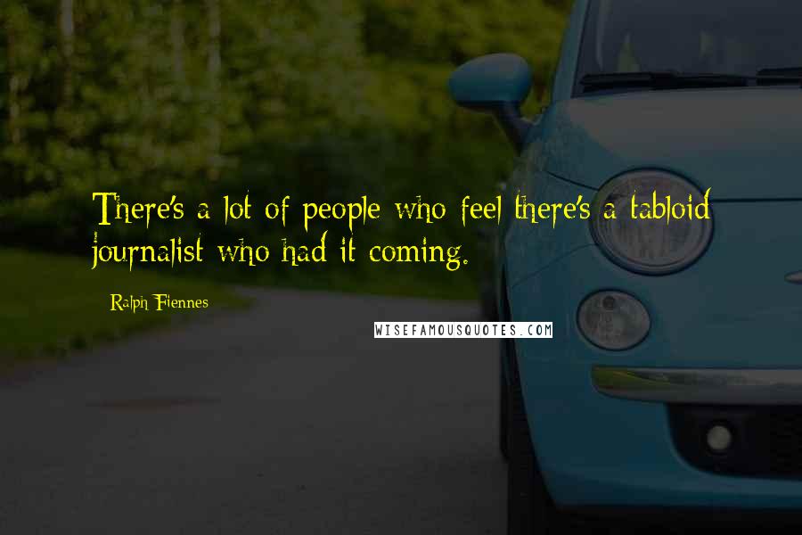 Ralph Fiennes Quotes: There's a lot of people who feel there's a tabloid journalist who had it coming.