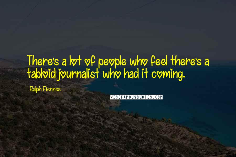 Ralph Fiennes Quotes: There's a lot of people who feel there's a tabloid journalist who had it coming.