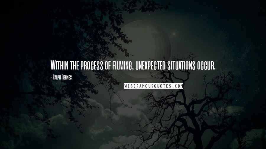 Ralph Fiennes Quotes: Within the process of filming, unexpected situations occur.