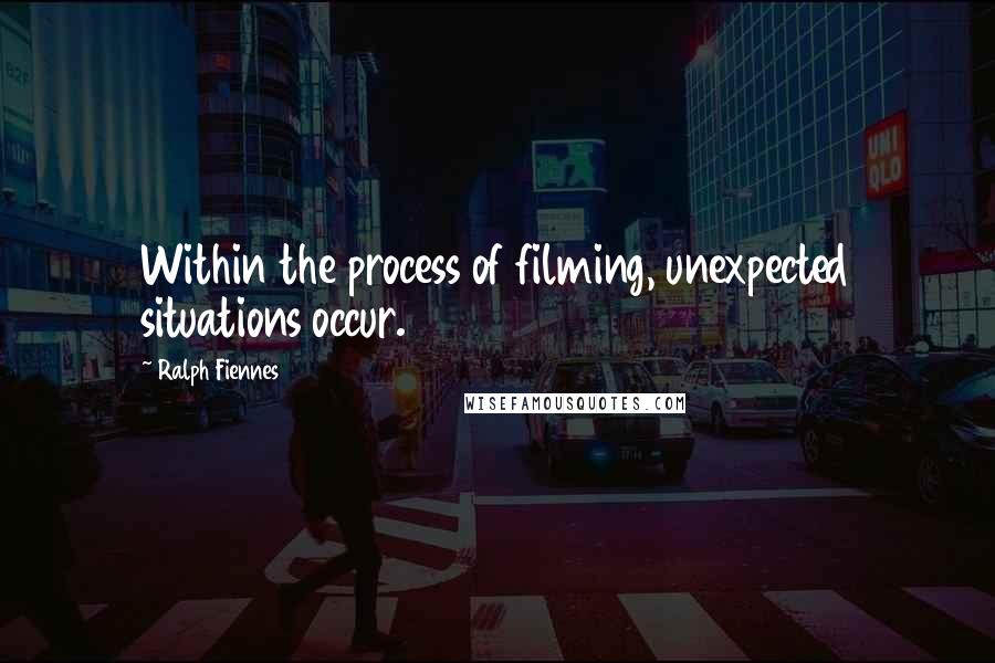 Ralph Fiennes Quotes: Within the process of filming, unexpected situations occur.