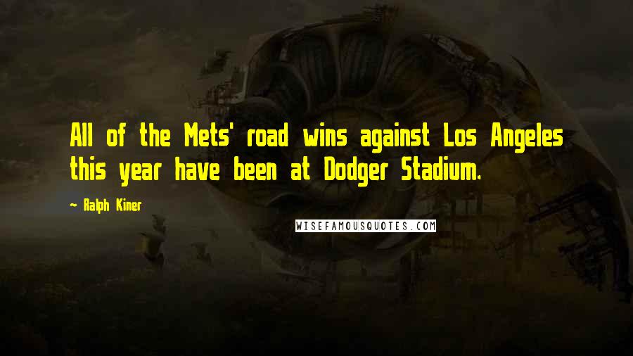 Ralph Kiner Quotes: All of the Mets' road wins against Los Angeles this year have been at Dodger Stadium.
