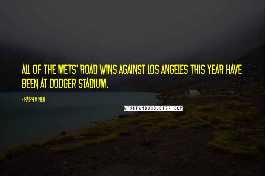 Ralph Kiner Quotes: All of the Mets' road wins against Los Angeles this year have been at Dodger Stadium.