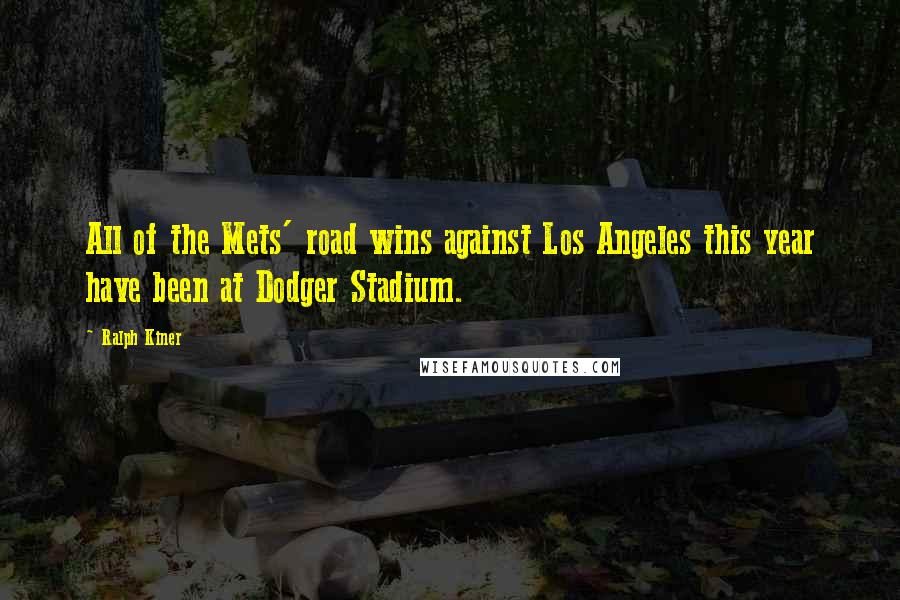 Ralph Kiner Quotes: All of the Mets' road wins against Los Angeles this year have been at Dodger Stadium.