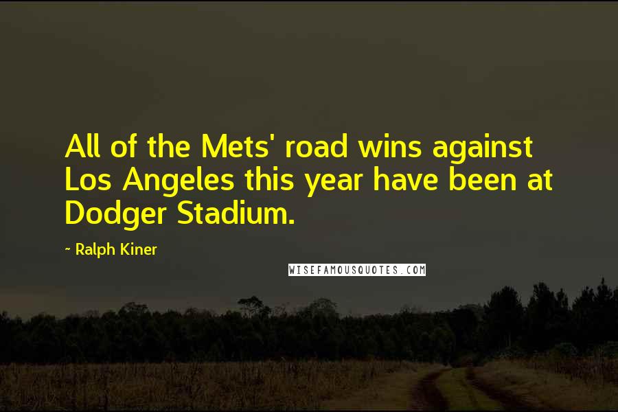 Ralph Kiner Quotes: All of the Mets' road wins against Los Angeles this year have been at Dodger Stadium.