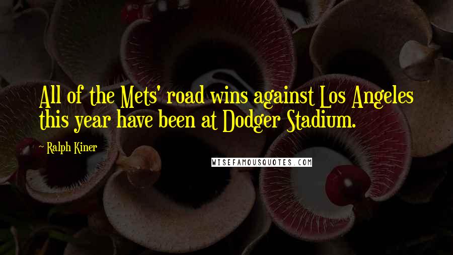 Ralph Kiner Quotes: All of the Mets' road wins against Los Angeles this year have been at Dodger Stadium.