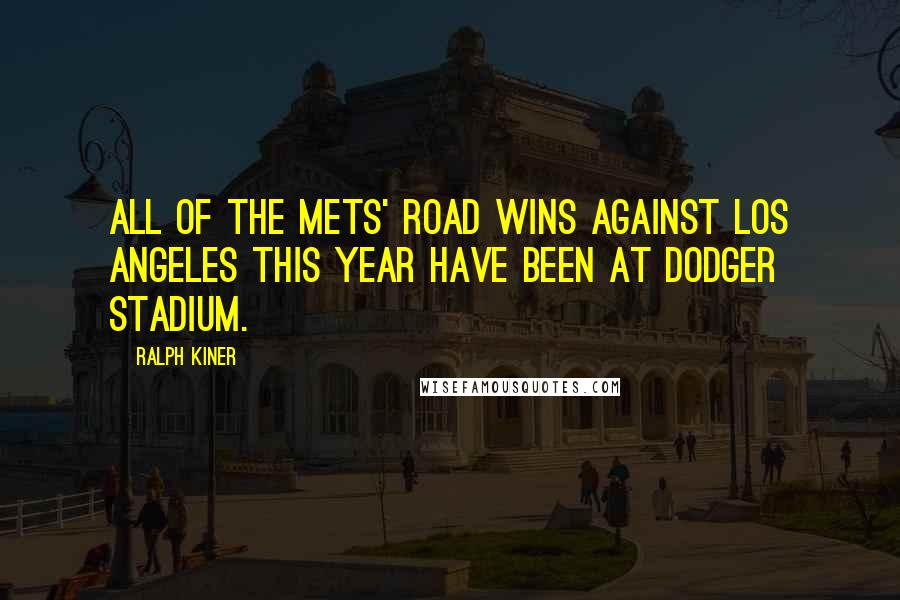 Ralph Kiner Quotes: All of the Mets' road wins against Los Angeles this year have been at Dodger Stadium.