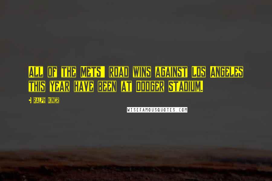 Ralph Kiner Quotes: All of the Mets' road wins against Los Angeles this year have been at Dodger Stadium.