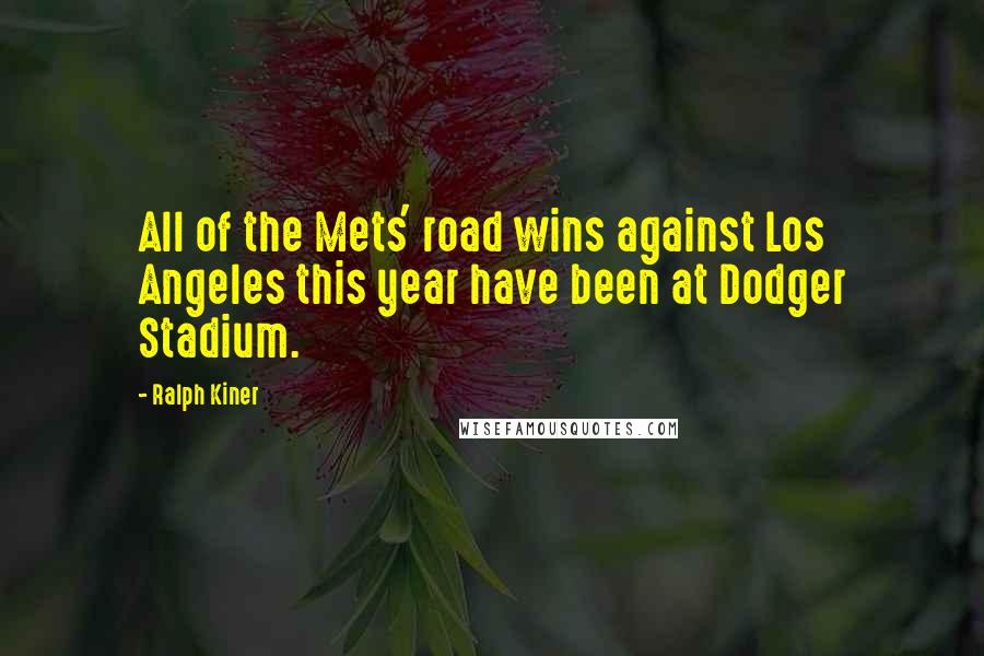 Ralph Kiner Quotes: All of the Mets' road wins against Los Angeles this year have been at Dodger Stadium.
