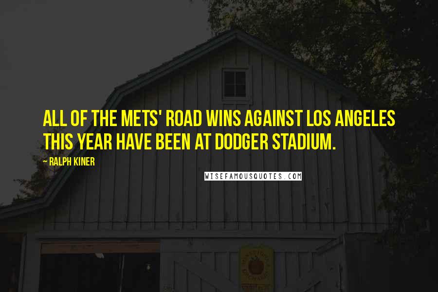 Ralph Kiner Quotes: All of the Mets' road wins against Los Angeles this year have been at Dodger Stadium.