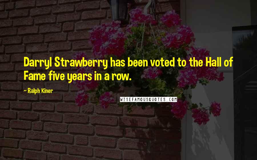 Ralph Kiner Quotes: Darryl Strawberry has been voted to the Hall of Fame five years in a row.