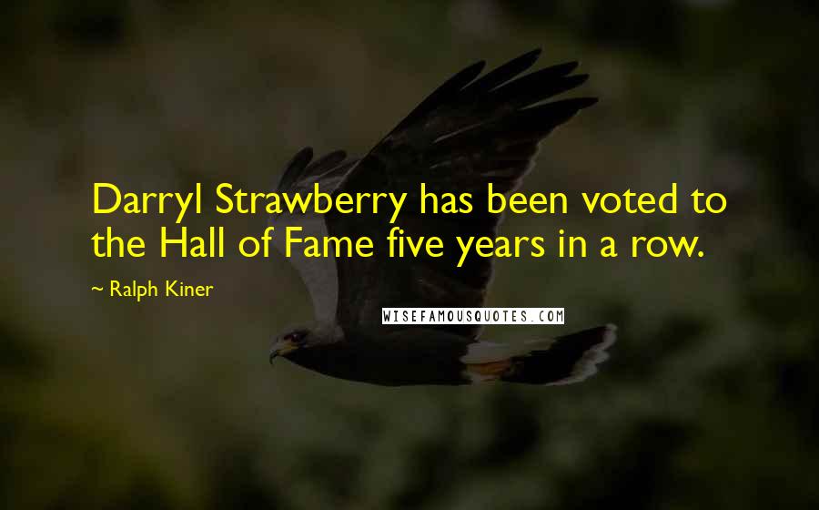 Ralph Kiner Quotes: Darryl Strawberry has been voted to the Hall of Fame five years in a row.