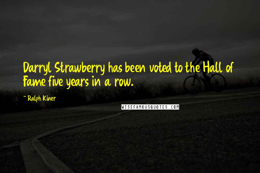 Ralph Kiner Quotes: Darryl Strawberry has been voted to the Hall of Fame five years in a row.