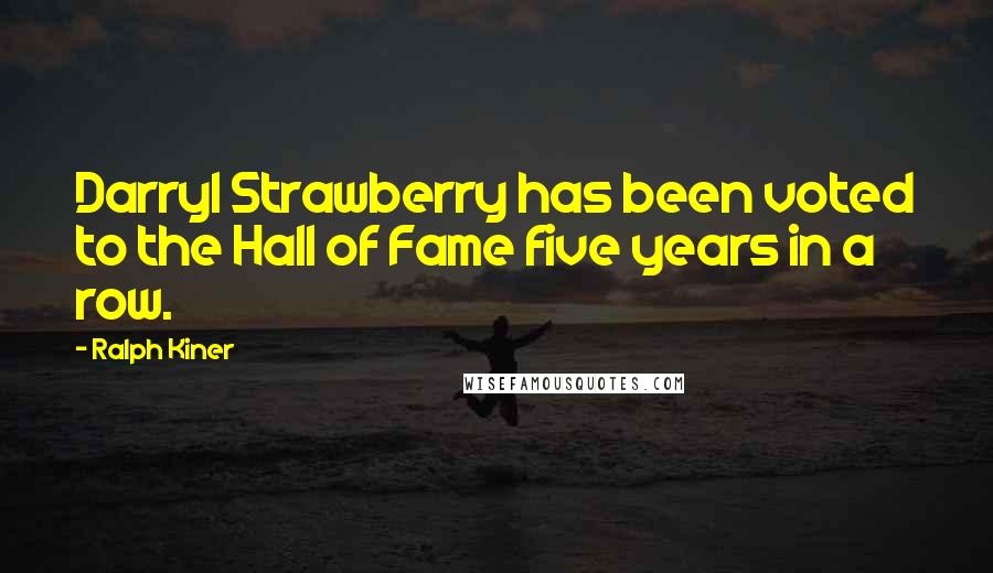 Ralph Kiner Quotes: Darryl Strawberry has been voted to the Hall of Fame five years in a row.