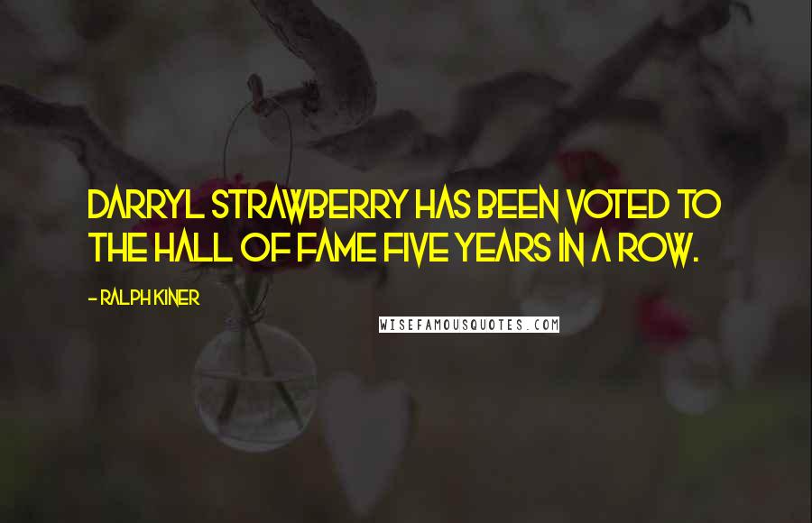 Ralph Kiner Quotes: Darryl Strawberry has been voted to the Hall of Fame five years in a row.
