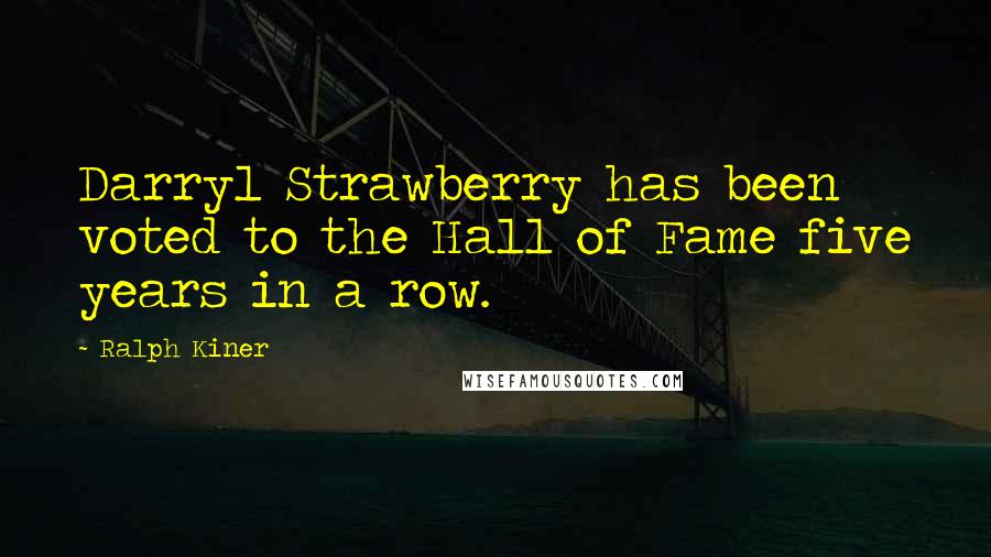 Ralph Kiner Quotes: Darryl Strawberry has been voted to the Hall of Fame five years in a row.