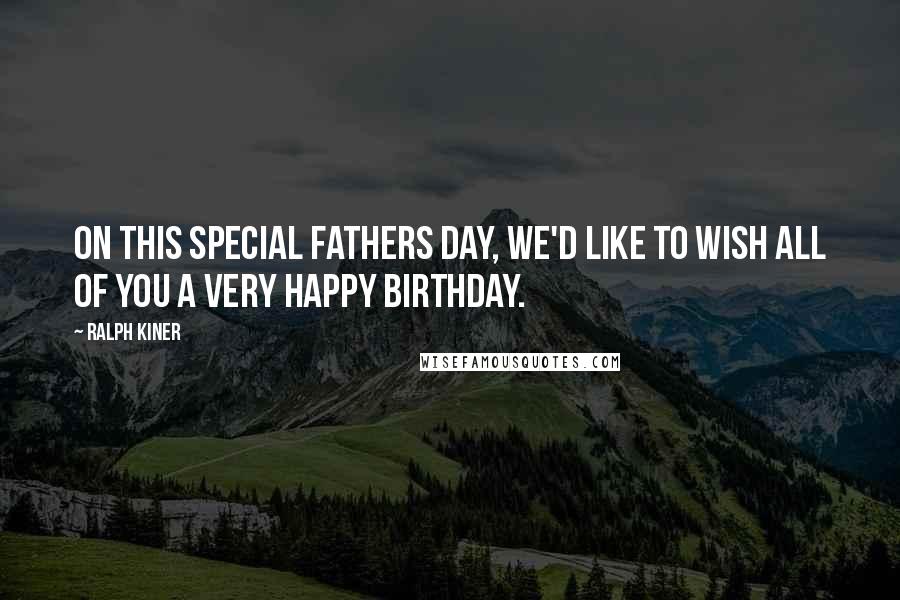 Ralph Kiner Quotes: On this special Fathers Day, we'd like to wish all of you a very Happy Birthday.