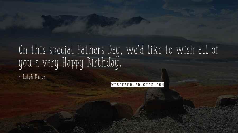 Ralph Kiner Quotes: On this special Fathers Day, we'd like to wish all of you a very Happy Birthday.