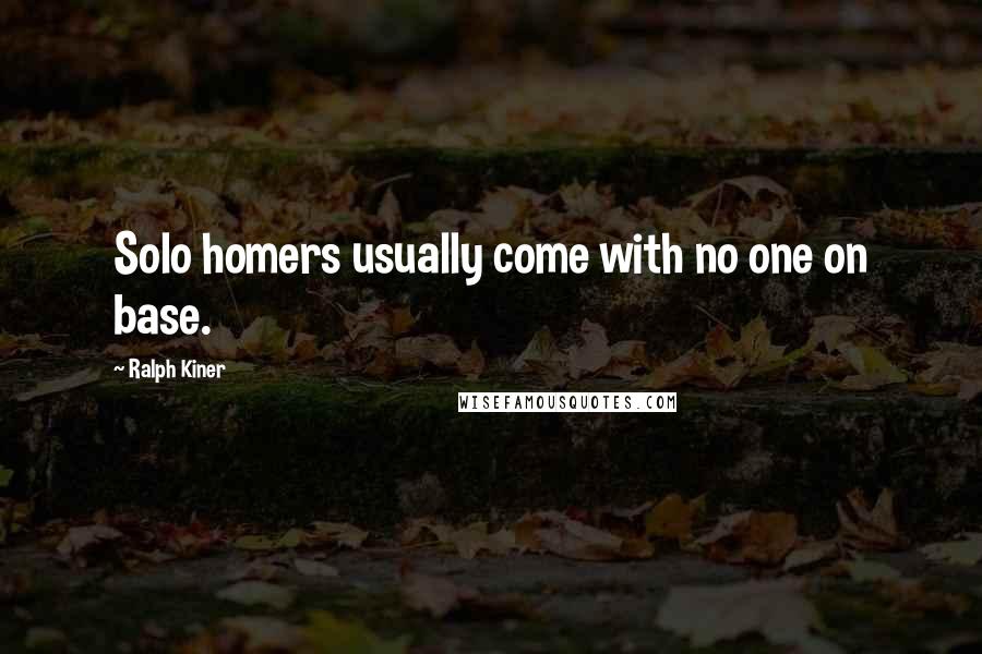 Ralph Kiner Quotes: Solo homers usually come with no one on base.