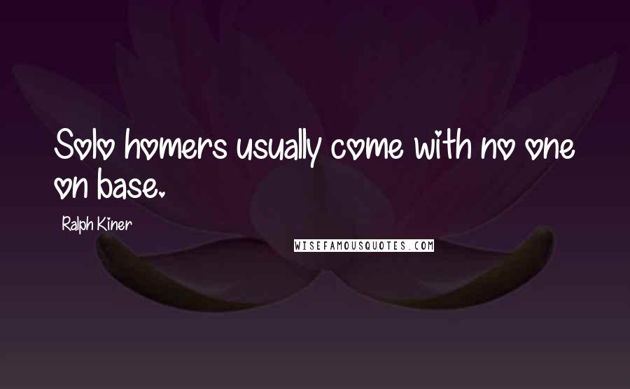 Ralph Kiner Quotes: Solo homers usually come with no one on base.