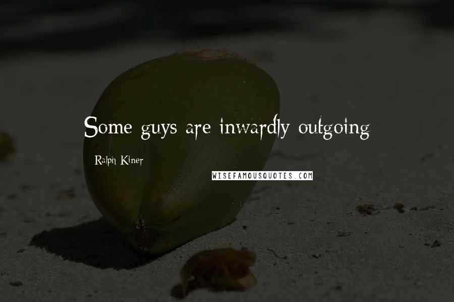 Ralph Kiner Quotes: Some guys are inwardly outgoing