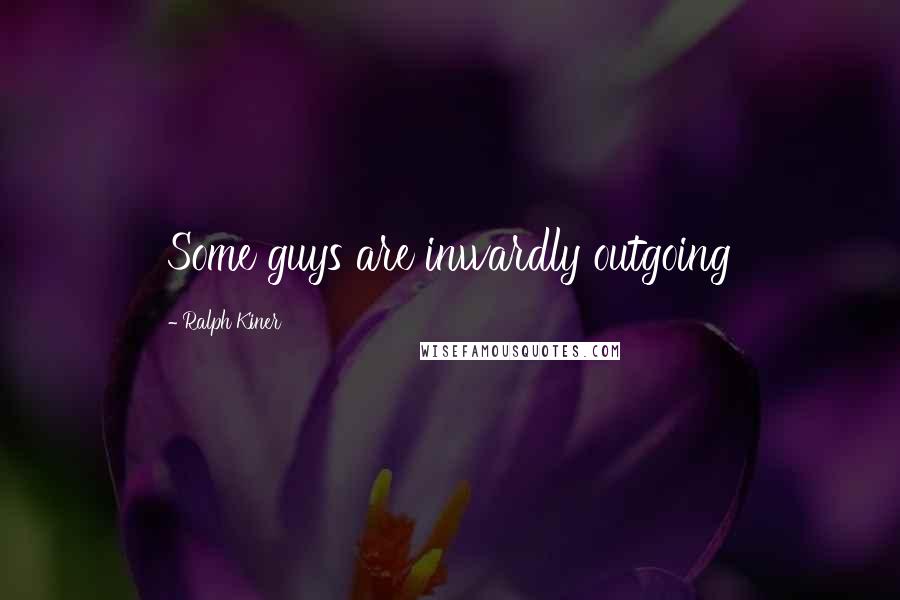 Ralph Kiner Quotes: Some guys are inwardly outgoing