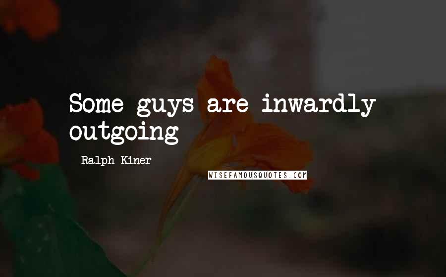 Ralph Kiner Quotes: Some guys are inwardly outgoing