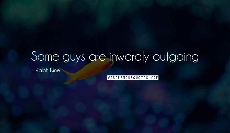 Ralph Kiner Quotes: Some guys are inwardly outgoing