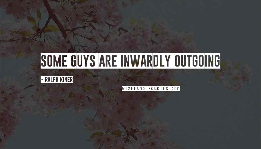 Ralph Kiner Quotes: Some guys are inwardly outgoing