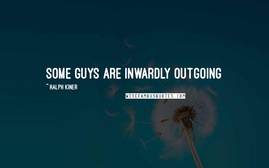 Ralph Kiner Quotes: Some guys are inwardly outgoing