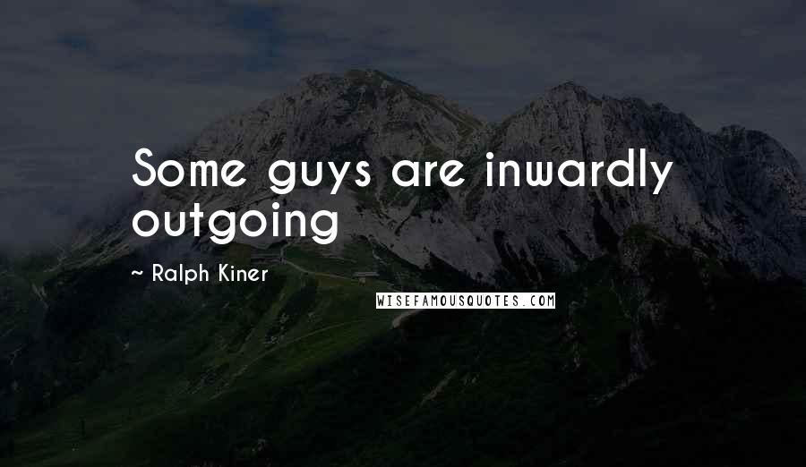 Ralph Kiner Quotes: Some guys are inwardly outgoing