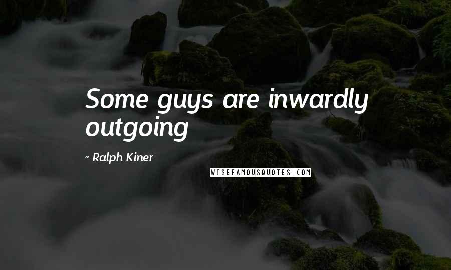 Ralph Kiner Quotes: Some guys are inwardly outgoing